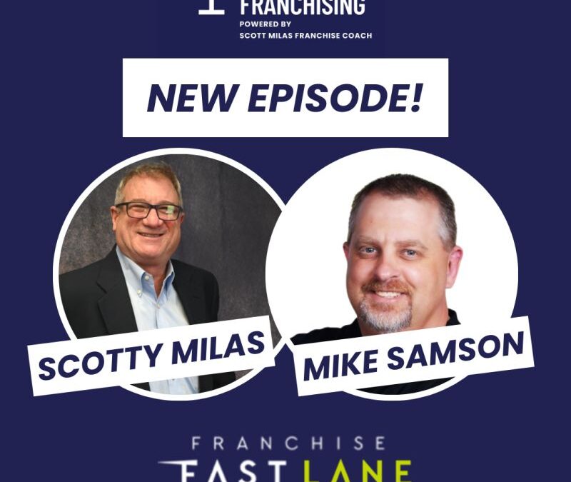 Scotty Milas’ All Things Considered Franchising Podcast with Mike Samson of Franchise FastLane
