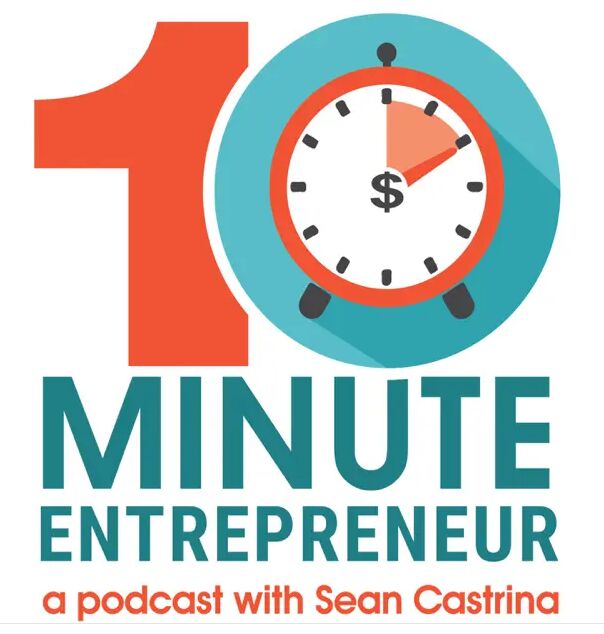 Thank you Sean Castrina, host of The Ten Minute Entrepreneur Podcast
