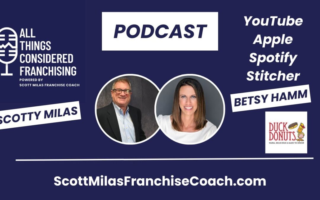 Scotty Milas’ All Things Considered Franchising Podcast with Betsy Hamm, CEO of Duck Donuts